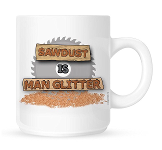 Funny Mug for Men - Sawdust Is Man Glitter Coffee Mug